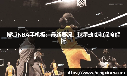 搜狐NBA手机板：最新赛况、球星动态和深度解析